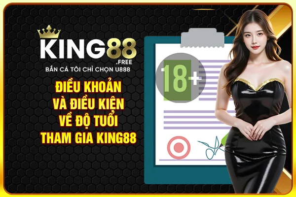 Điều khoản và điều kiện về độ tuổi tham gia King88